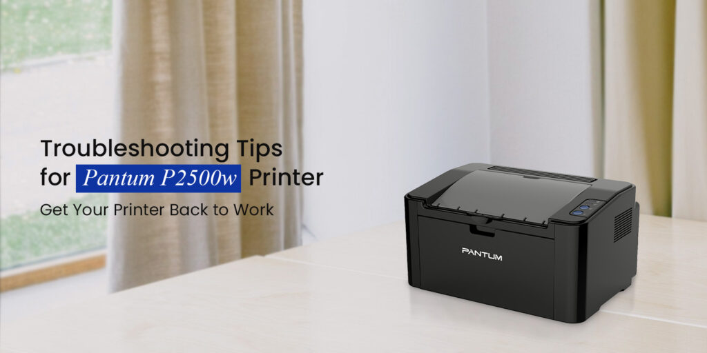 Pantum P2500w Not Printing Here’s How You Can Fix It